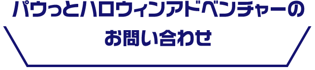 パウっとハロウィンアドベンチャーのお問い合わせ