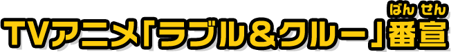 TVアニメ「ラブル＆クルー」番宣