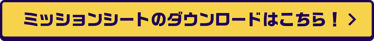 ミッションシートのダウンロードはこちら!