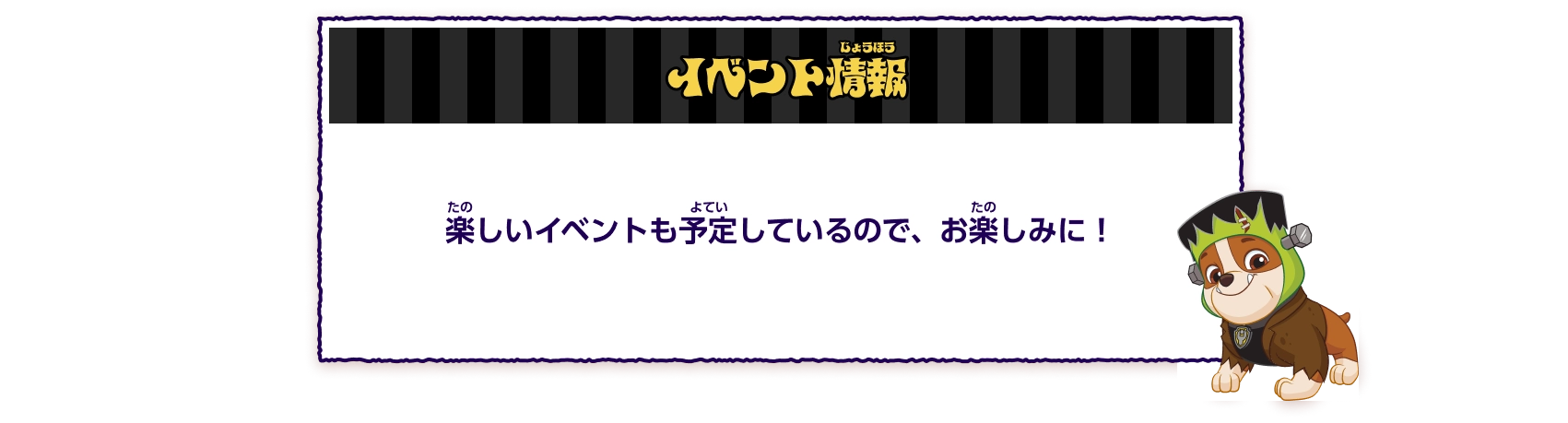 イベント情報 楽しいイベントも予定しているので、お楽しみに！